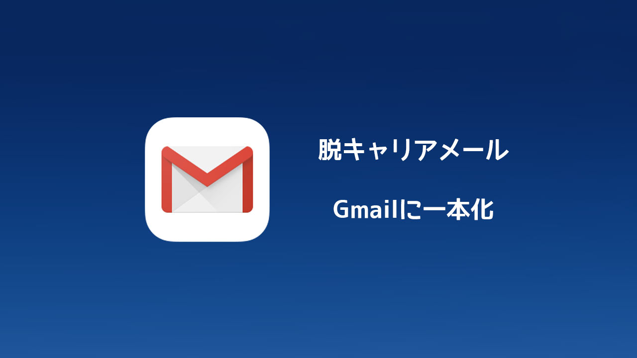 メールをGmailに一本化します！キャリアメールは使いません！