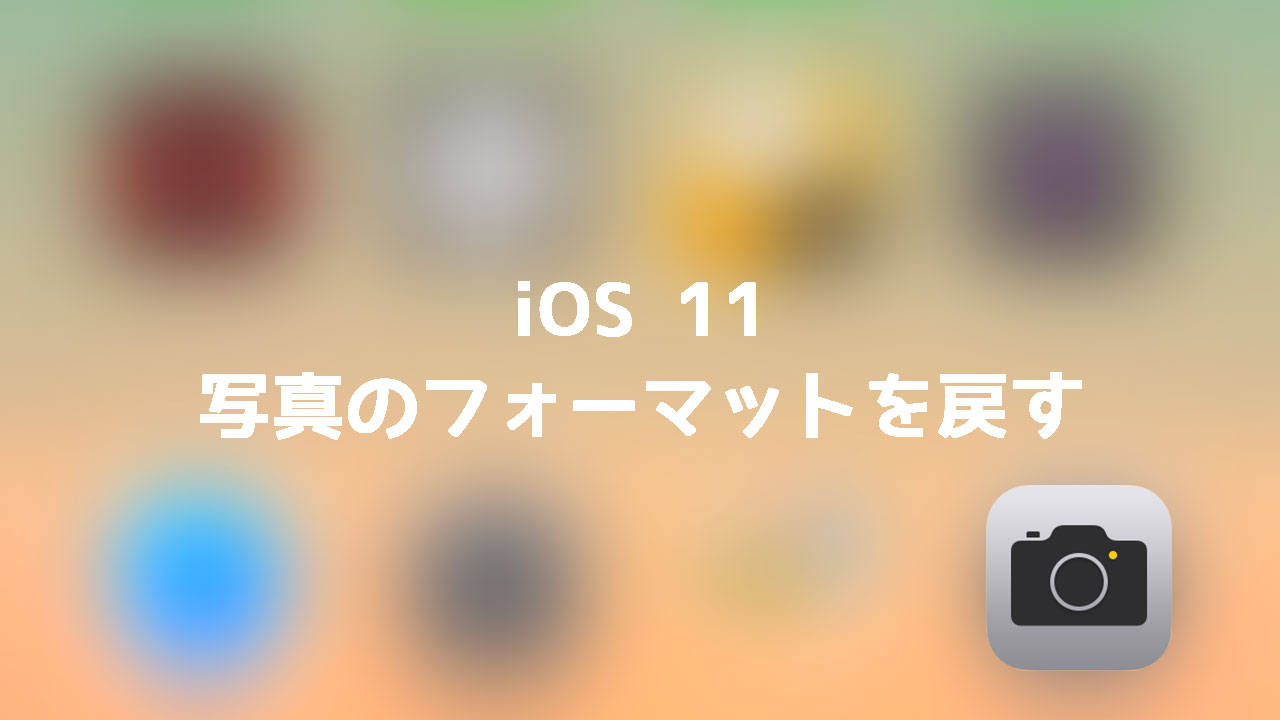 iOS 11の写真をJPEGに、動画をH.264に戻す方法