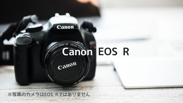 Canon初のフルサイズミラーレス「Canon EOS R」はどんな人が買うべきカメラなのか Canon初のフルサイズミラーレス「Canon EOS R」はどんな人が買うべきカメラなのか