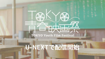 TOKYO青春映画祭での上映作品の一部がU-NEXTで配信開始!一部作品は期間限定なのでお早めに! TOKYO青春映画祭での上映作品の一部がU-NEXTで配信開始!一部作品は期間限定なのでお早めに!