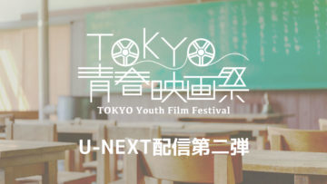 TOKYO青春映画祭での上映作品がU-NEXTで追加配信!最終審査作品の一部も追加! TOKYO青春映画祭での上映作品がU-NEXTで追加配信!最終審査作品の一部も追加!