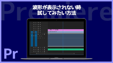 Premiereでオーディオの波形が表示されない時に試したいこと