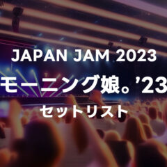 JAPAN JAM 2023 モーニング娘。’23セットリストまとめ