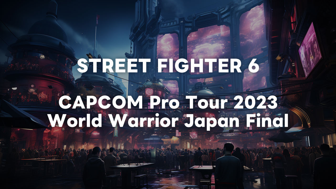 CAPCOM Pro Tour 2023 World Warrior Japan Finalを勝ち上がった日本代表選手とTOP8まとめ