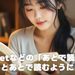 「あとで読む」をちゃんと読み返す習慣をつけたら生産性が上がった