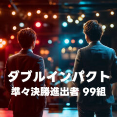 漫才とコントの二刀流芸人の賞レース「ダブルインパクト」の準々決勝に進出した99組まとめ