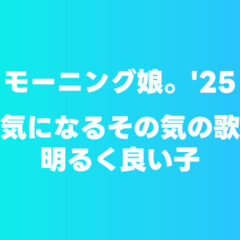 モーニング娘。’25「気になるその気の歌/明るく良い子」が最高につんく♂さんで好き