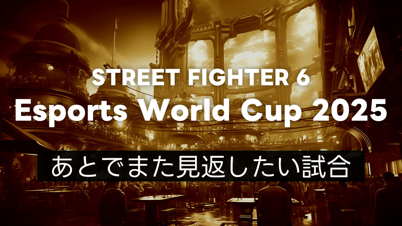【スト6】EWC2025のスト6部門でまた見返したい試合