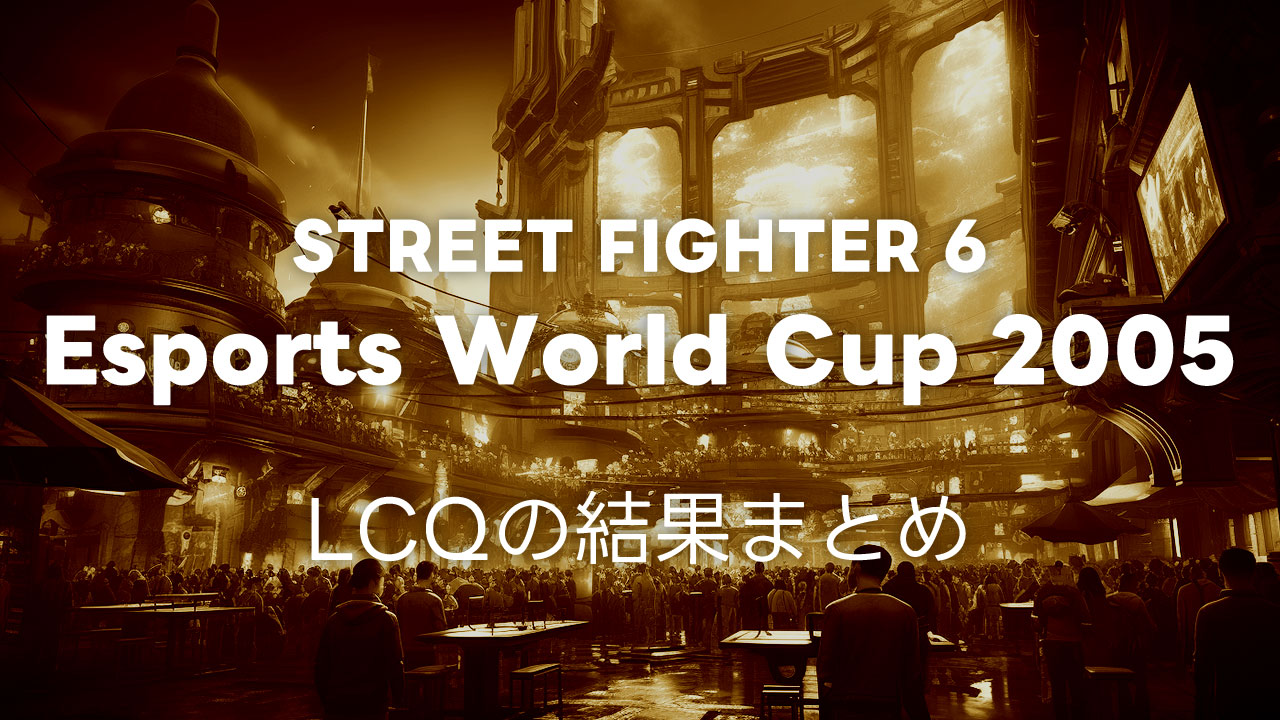 【スト6】EWC2025 LCQ TOP16と、本戦出場権を得た10名まとめ