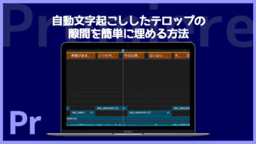 Premiere Proの自動文字起こしで生まれるテロップの隙間を簡単に埋める方法 Premiere Proの自動文字起こしで生まれるテロップの隙間を簡単に埋める方法