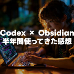 半年間Codex × Obsidianを使い続けて第二の脳が育ってきた途中経過のざっくりメモ