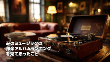 みのミュージックの邦楽アルバムランキングを見て思ったこと