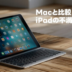 現状のiPadの不満点！こうなったらもっとiPadを使いたいと思うポイントまとめ