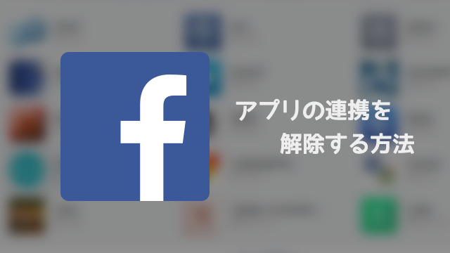 Facebookでアプリとの連携を解除する方法