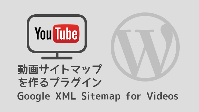 【WordPress】動画サイトマップを作成するプラグイン「Google XML Sitemap for Videos」を導入してみた